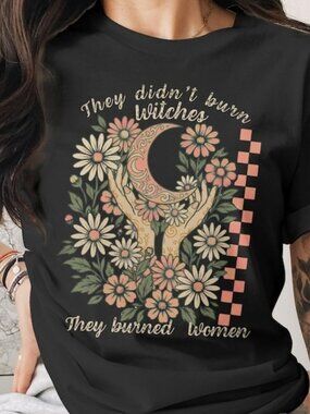 They Burned Women Shirt, Feminist Witch Floral Graphic Tee